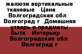 жалюзи вертикальные тканевые › Цена ­ 600 - Волгоградская обл., Волгоград г. Домашняя утварь и предметы быта » Интерьер   . Волгоградская обл.,Волгоград г.